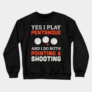 Yes I play petanque and I do both pointing and shooting design / petanque quote design /  Vintage retro Petanque / bocce ball lover / boule lover Crewneck Sweatshirt